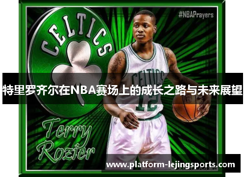 特里罗齐尔在NBA赛场上的成长之路与未来展望