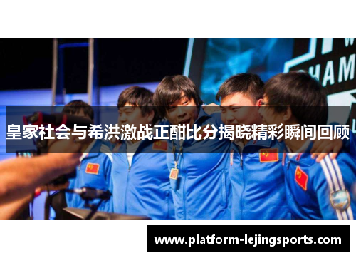 皇家社会与希洪激战正酣比分揭晓精彩瞬间回顾